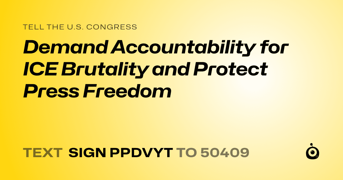 A shareable card that reads "tell the U.S. Congress: Demand Accountability for ICE Brutality and Protect Press Freedom" followed by "text sign PPDVYT to 50409"