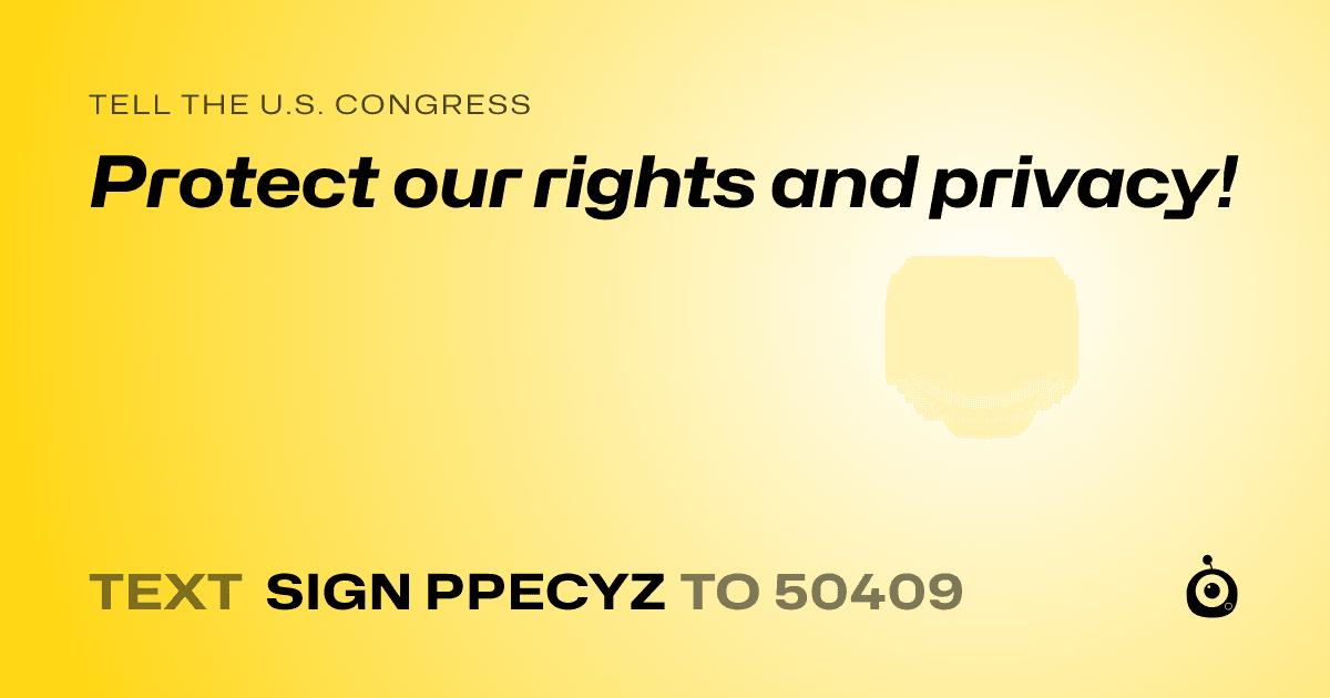 A shareable card that reads "tell the U.S. Congress: Protect our rights and privacy!" followed by "text sign PPECYZ to 50409"