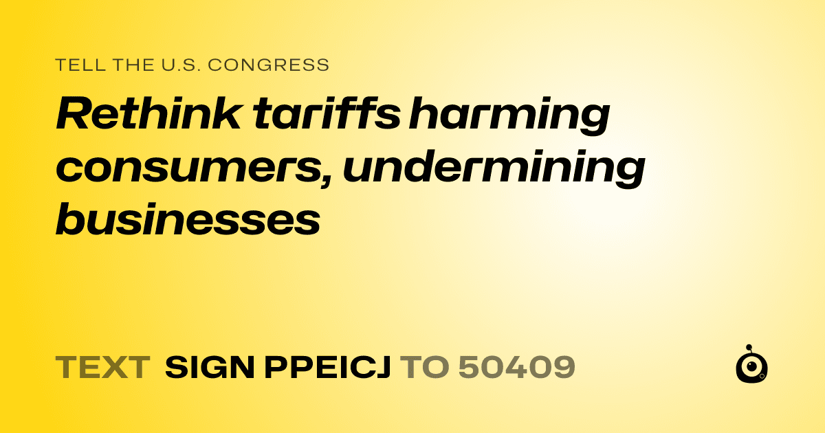 A shareable card that reads "tell the U.S. Congress: Rethink tariffs harming consumers, undermining businesses" followed by "text sign PPEICJ to 50409"