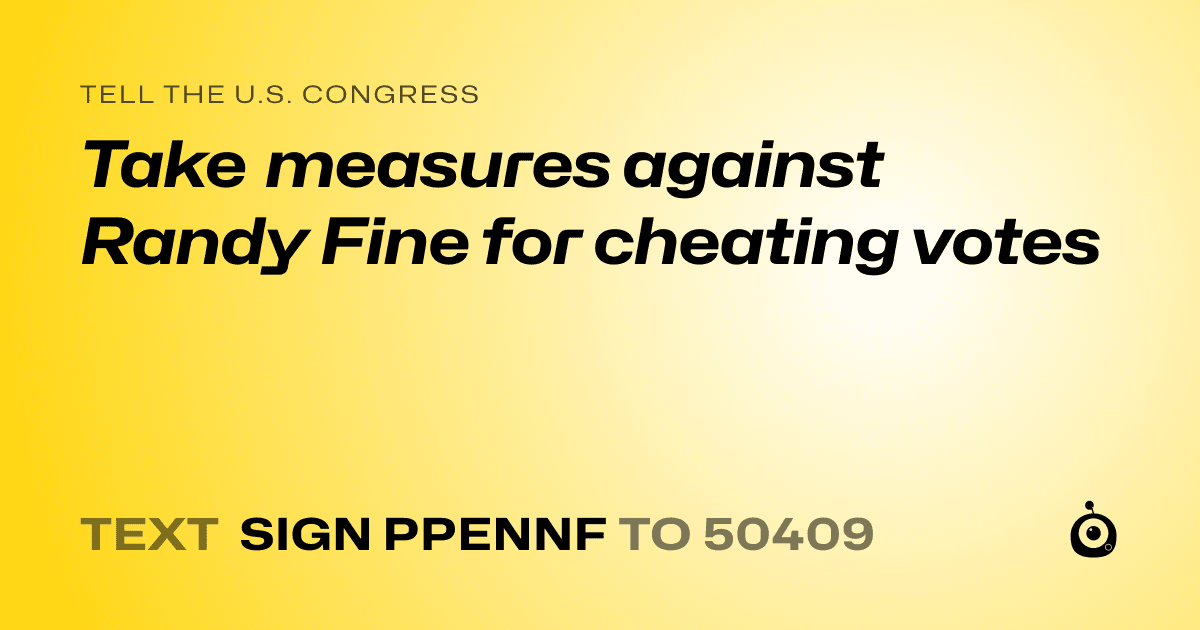 A shareable card that reads "tell the U.S. Congress: Take measures against Randy Fine for cheating votes" followed by "text sign PPENNF to 50409"