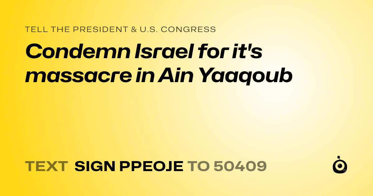 A shareable card that reads "tell the President & U.S. Congress: Condemn Israel for it's massacre in Ain Yaaqoub" followed by "text sign PPEOJE to 50409"