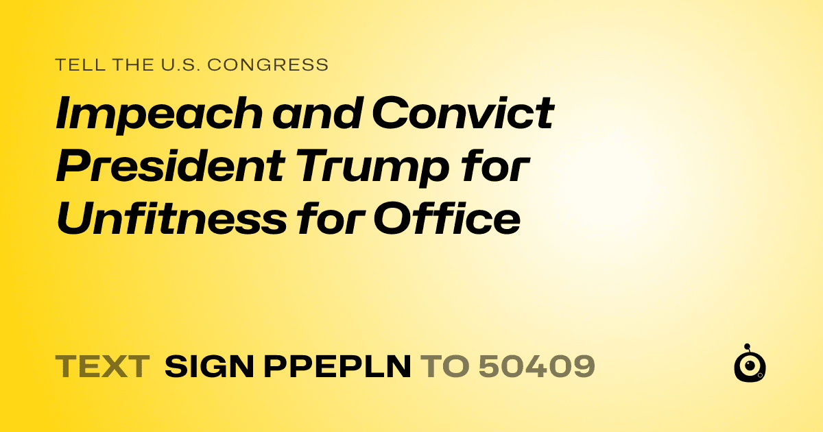A shareable card that reads "tell the U.S. Congress: Impeach and Convict President Trump for Unfitness for Office" followed by "text sign PPEPLN to 50409"