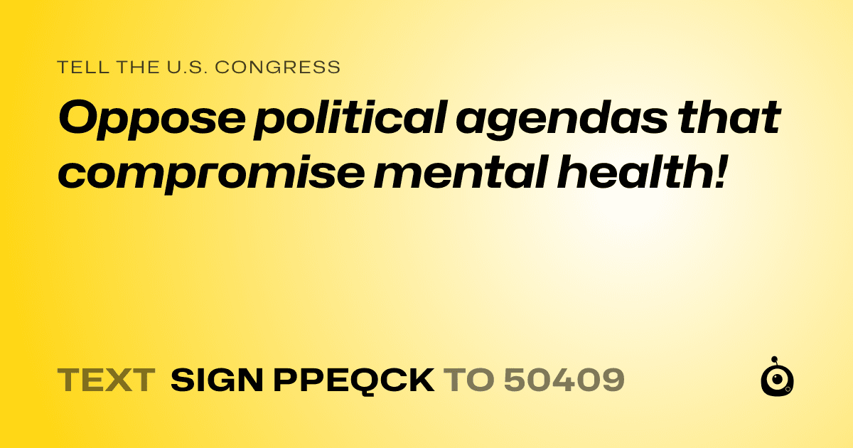 A shareable card that reads "tell the U.S. Congress: Oppose political agendas that compromise mental health!" followed by "text sign PPEQCK to 50409"