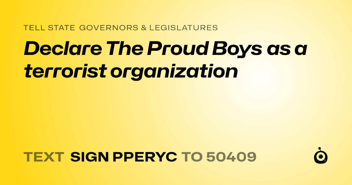 A shareable card that reads "tell State Governors & Legislatures: Declare The Proud Boys as a terrorist organization" followed by "text sign PPERYC to 50409"