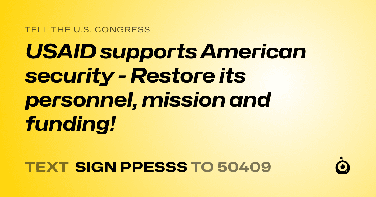 A shareable card that reads "tell the U.S. Congress: USAID supports American security - Restore its personnel, mission and funding!" followed by "text sign PPESSS to 50409"