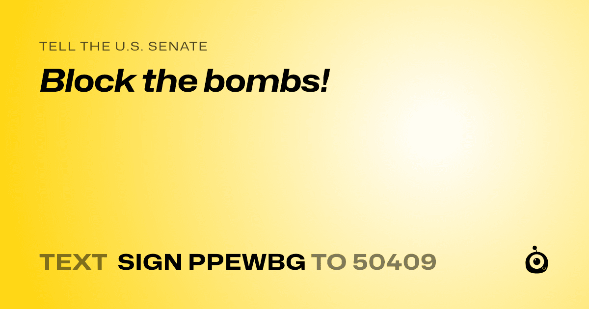 A shareable card that reads "tell the U.S. Senate: Block the bombs!" followed by "text sign PPEWBG to 50409"