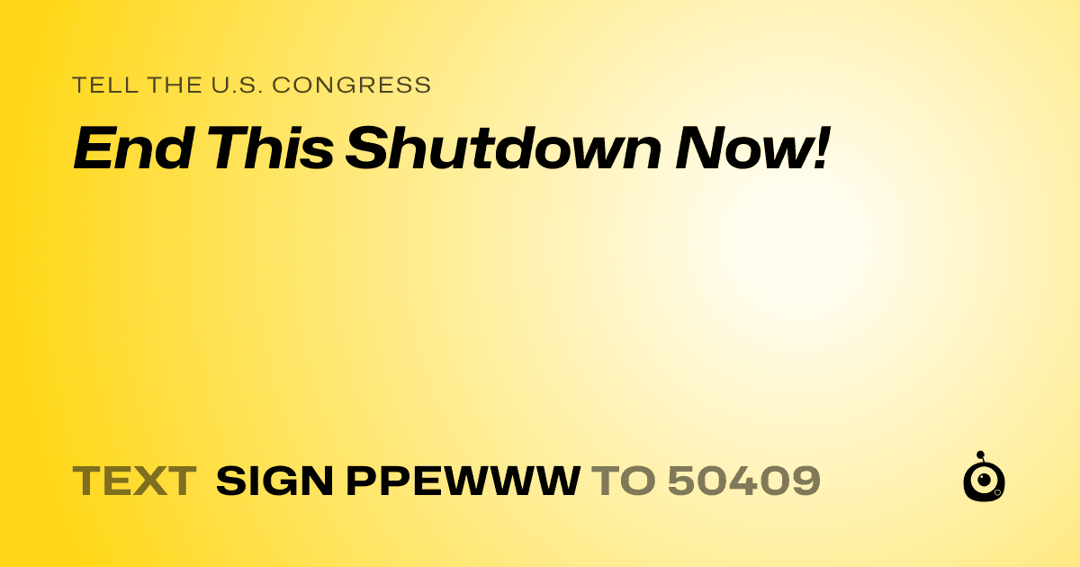 A shareable card that reads "tell the U.S. Congress: End This Shutdown Now!" followed by "text sign PPEWWW to 50409"
