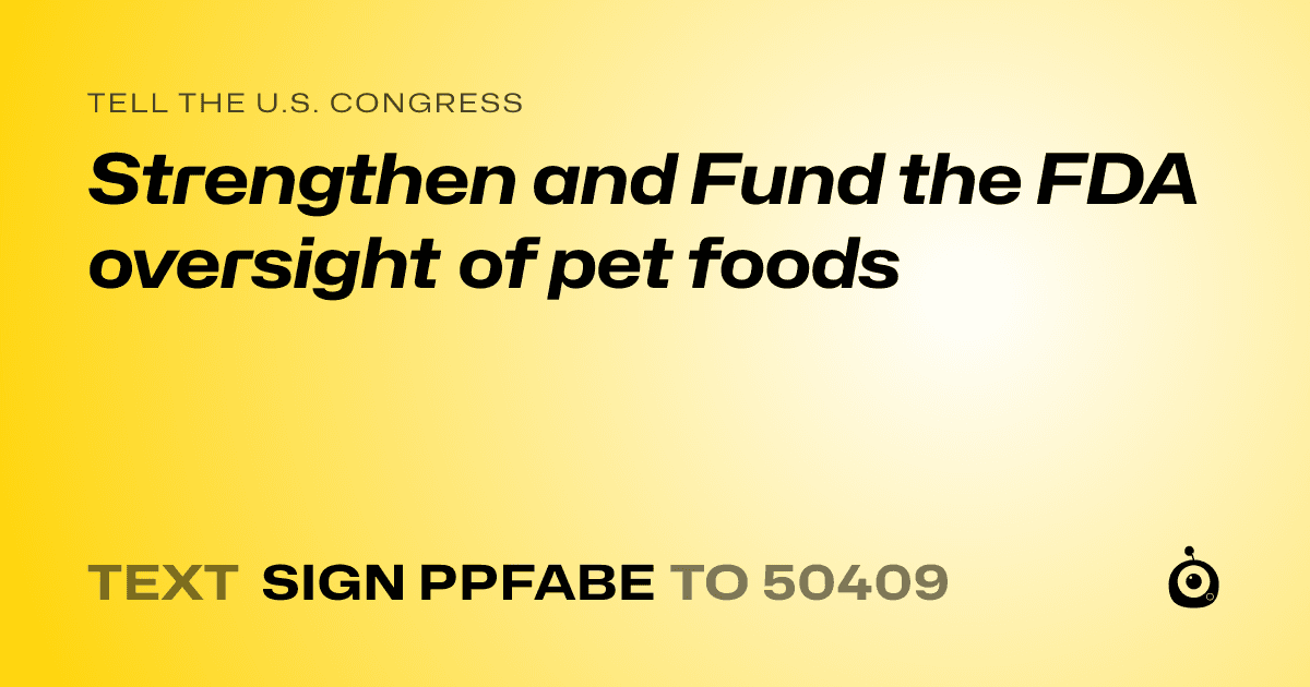 A shareable card that reads "tell the U.S. Congress: Strengthen and Fund the FDA oversight of pet foods" followed by "text sign PPFABE to 50409"
