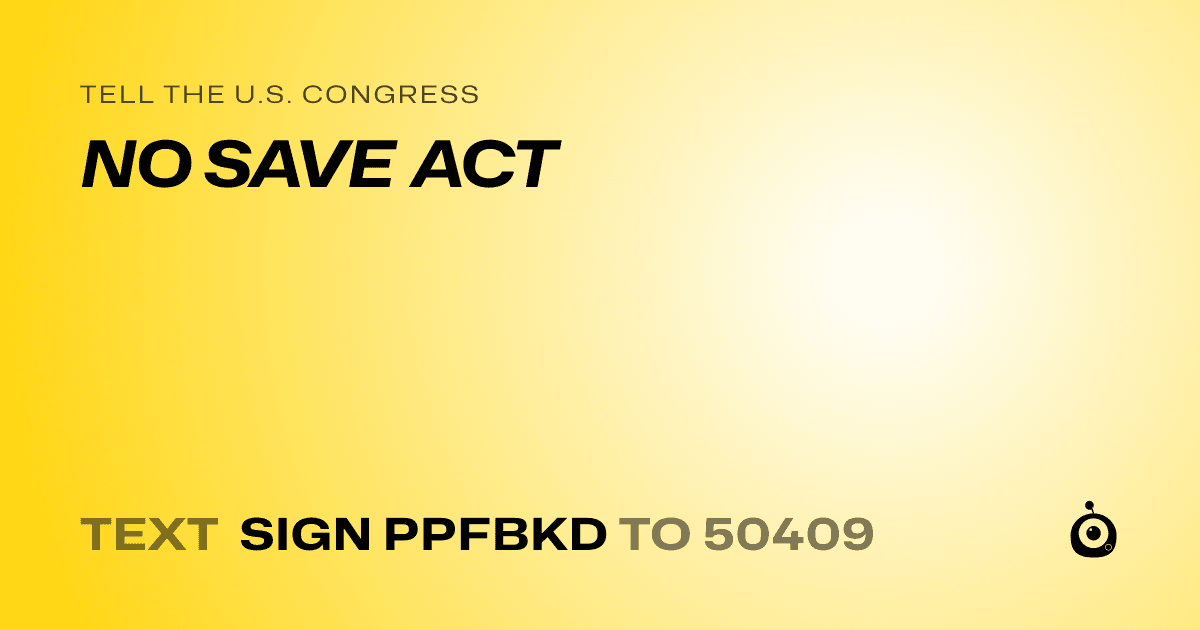 A shareable card that reads "tell the U.S. Congress: NO SAVE ACT" followed by "text sign PPFBKD to 50409"