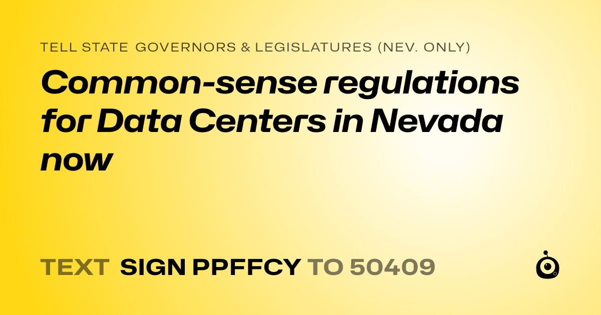 A shareable card that reads "tell State Governors & Legislatures (Nev. only): Common-sense regulations for Data Centers in Nevada now" followed by "text sign PPFFCY to 50409"