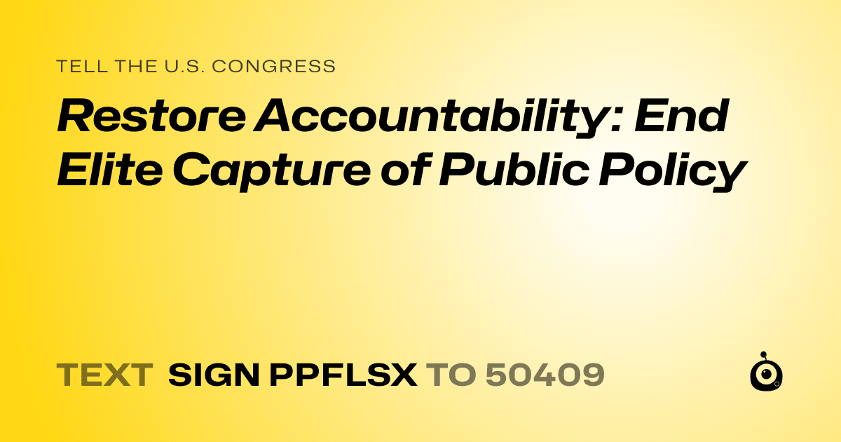 A shareable card that reads "tell the U.S. Congress: Restore Accountability: End Elite Capture of Public Policy" followed by "text sign PPFLSX to 50409"