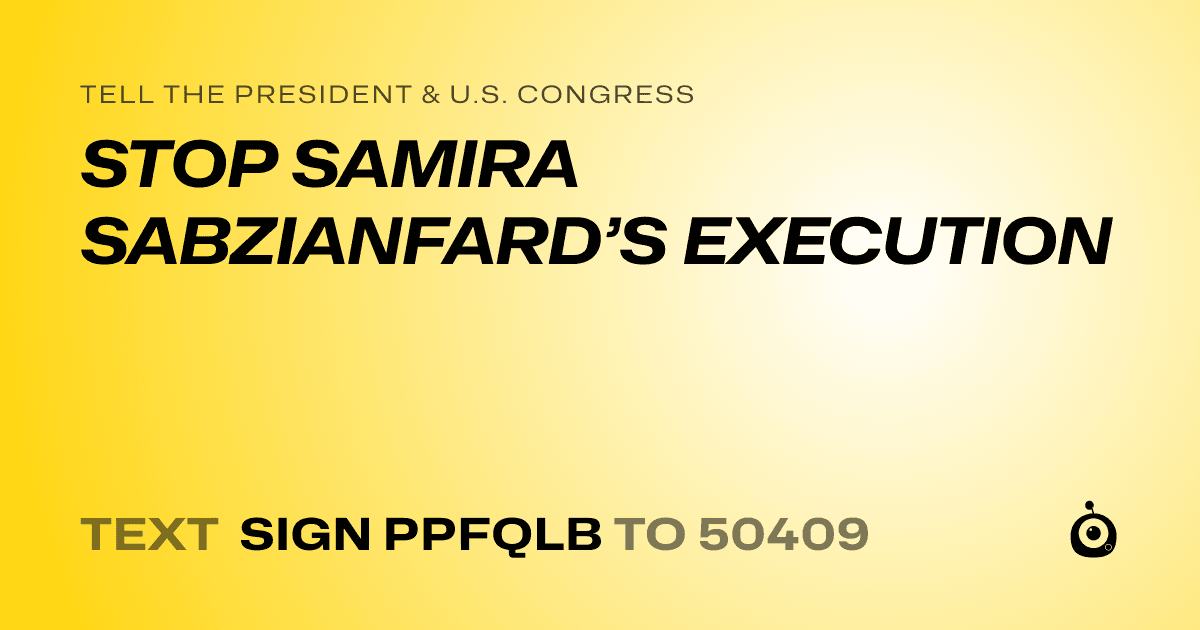 A shareable card that reads "tell the President & U.S. Congress: STOP SAMIRA SABZIANFARD’S EXECUTION" followed by "text sign PPFQLB to 50409"