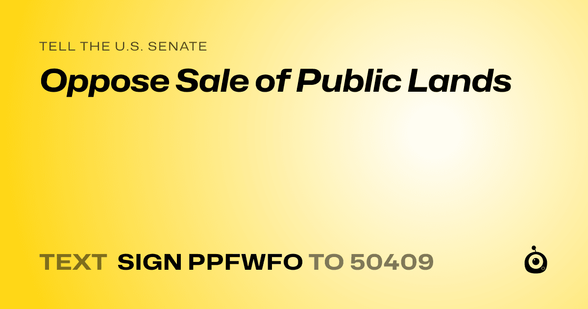 A shareable card that reads "tell the U.S. Senate: Oppose Sale of Public Lands" followed by "text sign PPFWFO to 50409"