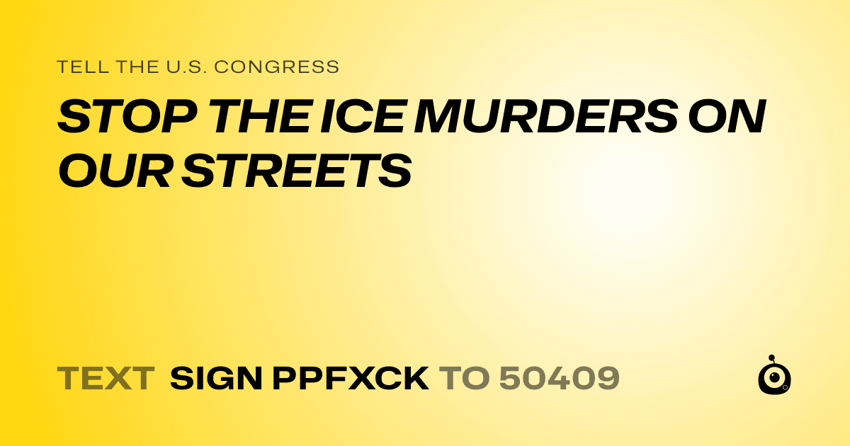 A shareable card that reads "tell the U.S. Congress: STOP THE ICE MURDERS ON OUR STREETS" followed by "text sign PPFXCK to 50409"