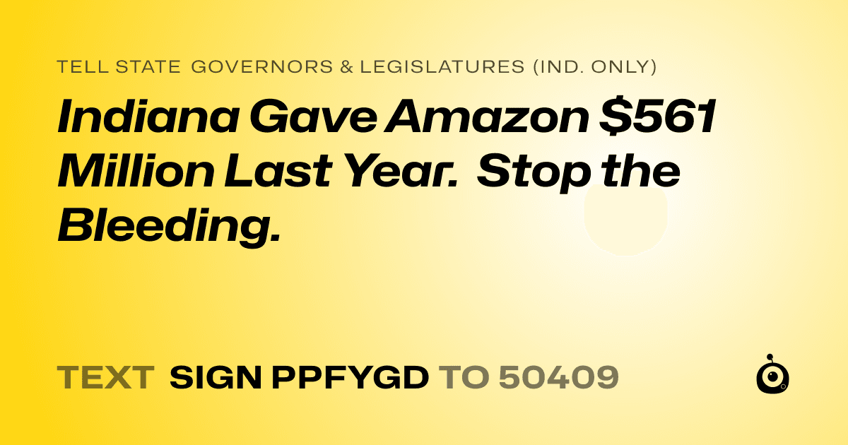 A shareable card that reads "tell State Governors & Legislatures (Ind. only): Indiana Gave Amazon $561 Million Last Year. Stop the Bleeding." followed by "text sign PPFYGD to 50409"