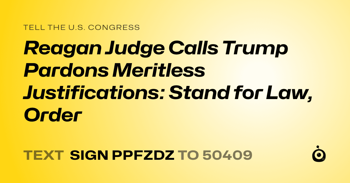 A shareable card that reads "tell the U.S. Congress: Reagan Judge Calls Trump Pardons Meritless Justifications: Stand for Law, Order" followed by "text sign PPFZDZ to 50409"