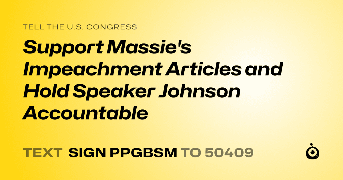 A shareable card that reads "tell the U.S. Congress: Support Massie's Impeachment Articles and Hold Speaker Johnson Accountable" followed by "text sign PPGBSM to 50409"