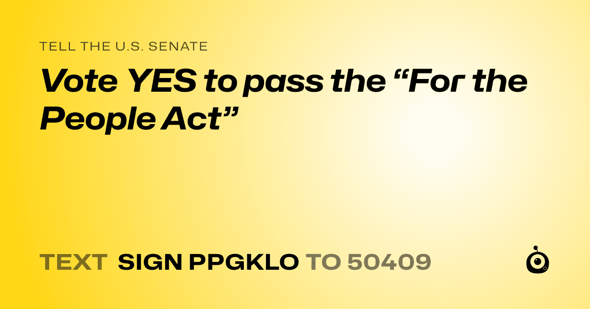 A shareable card that reads "tell the U.S. Senate: Vote YES to pass the “For the People Act”" followed by "text sign PPGKLO to 50409"