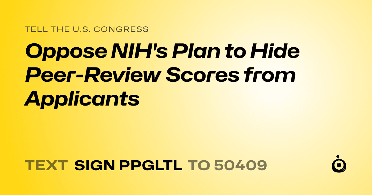 A shareable card that reads "tell the U.S. Congress: Oppose NIH's Plan to Hide Peer-Review Scores from Applicants" followed by "text sign PPGLTL to 50409"