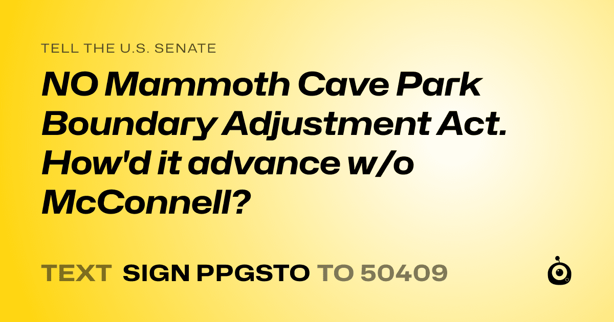 A shareable card that reads "tell the U.S. Senate: NO  Mammoth Cave Park Boundary Adjustment Act. How'd it advance w/o McConnell?" followed by "text sign PPGSTO to 50409"