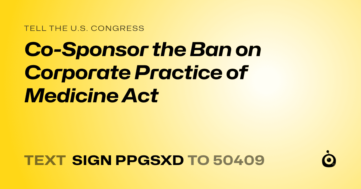 A shareable card that reads "tell the U.S. Congress: Co-Sponsor the Ban on Corporate Practice of Medicine Act" followed by "text sign PPGSXD to 50409"