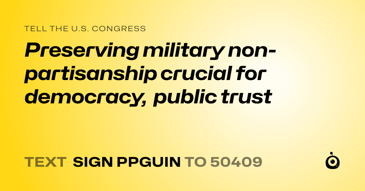 A shareable card that reads "tell the U.S. Congress: Preserving military non-partisanship crucial for democracy, public trust" followed by "text sign PPGUIN to 50409"