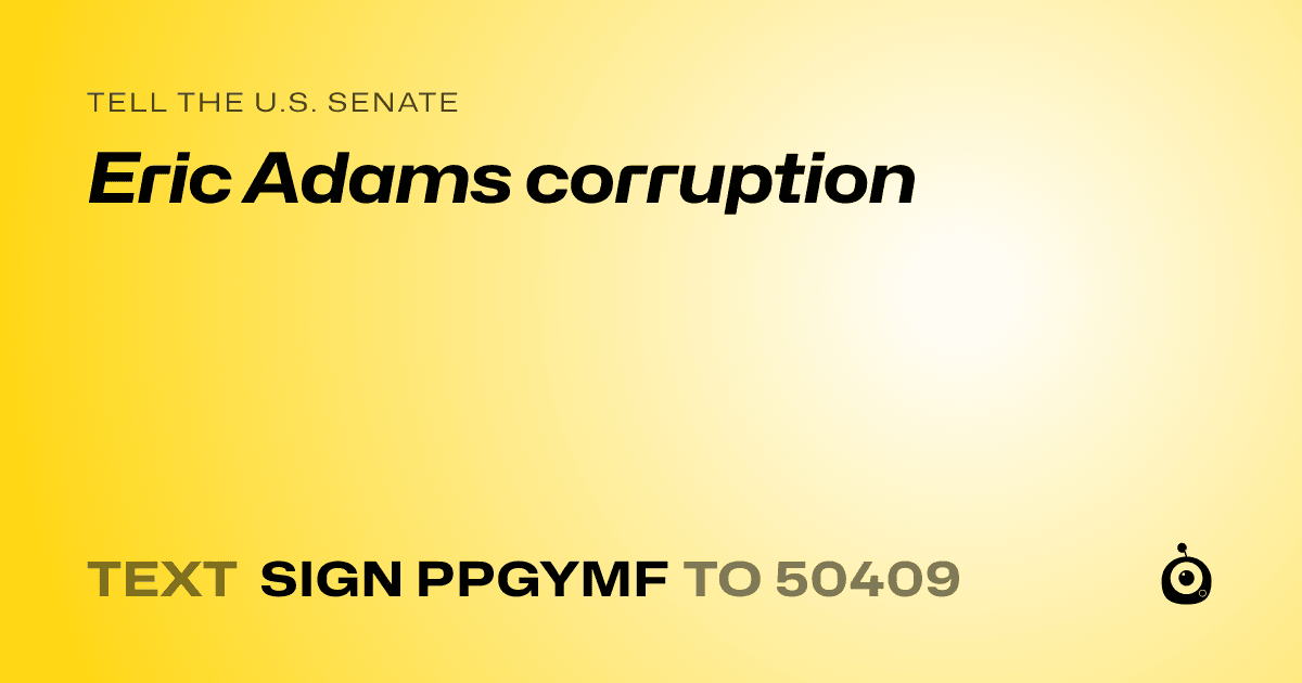 A shareable card that reads "tell the U.S. Senate: Eric Adams corruption" followed by "text sign PPGYMF to 50409"