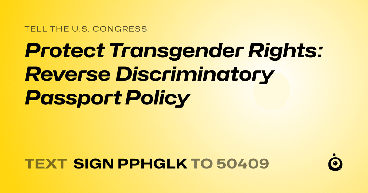 A shareable card that reads "tell the U.S. Congress: Protect Transgender Rights: Reverse Discriminatory Passport Policy" followed by "text sign PPHGLK to 50409"