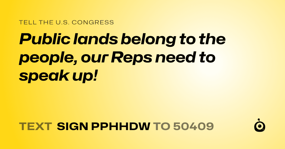 A shareable card that reads "tell the U.S. Congress: Public lands belong to the people, our Reps need to speak up!" followed by "text sign PPHHDW to 50409"