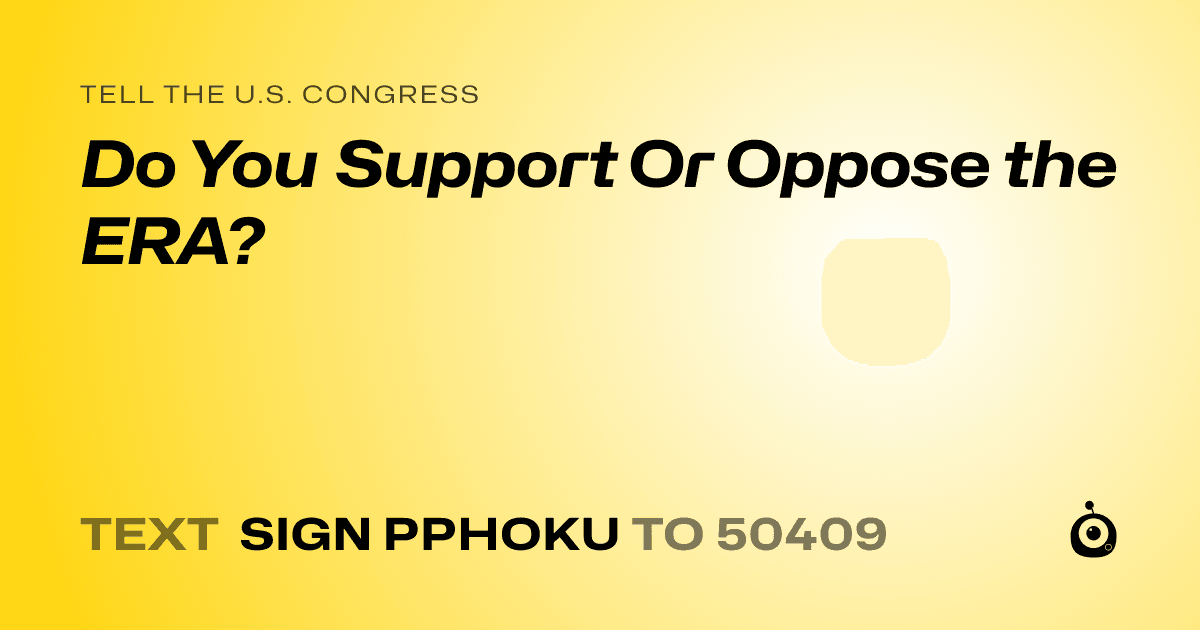 A shareable card that reads "tell the U.S. Congress: Do You Support Or Oppose the ERA?" followed by "text sign PPHOKU to 50409"