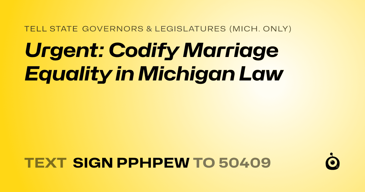 A shareable card that reads "tell State Governors & Legislatures (Mich. only): Urgent: Codify Marriage Equality in Michigan Law" followed by "text sign PPHPEW to 50409"