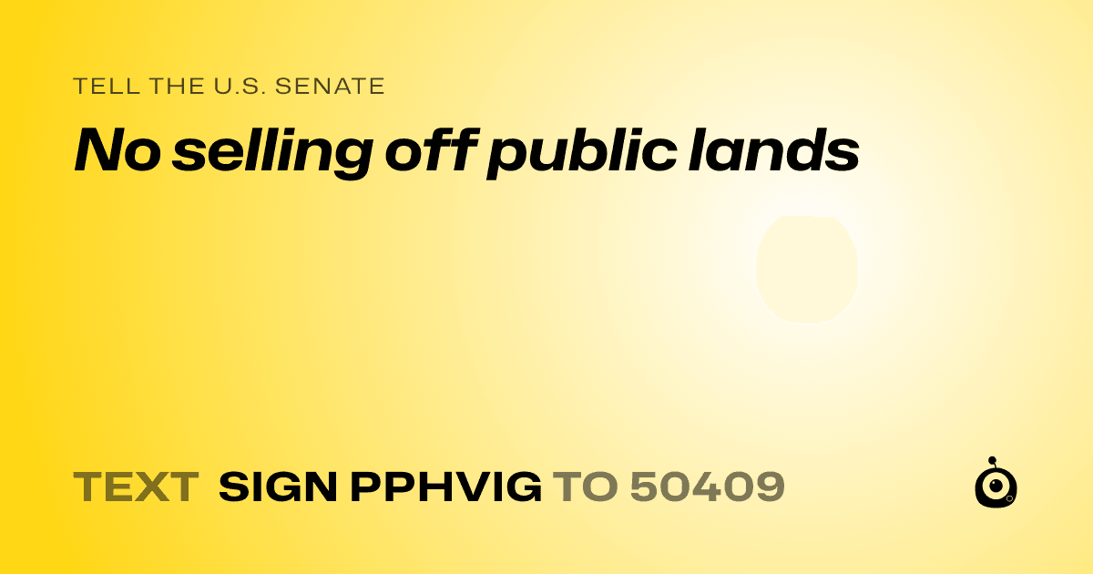 A shareable card that reads "tell the U.S. Senate: No selling off public lands" followed by "text sign PPHVIG to 50409"