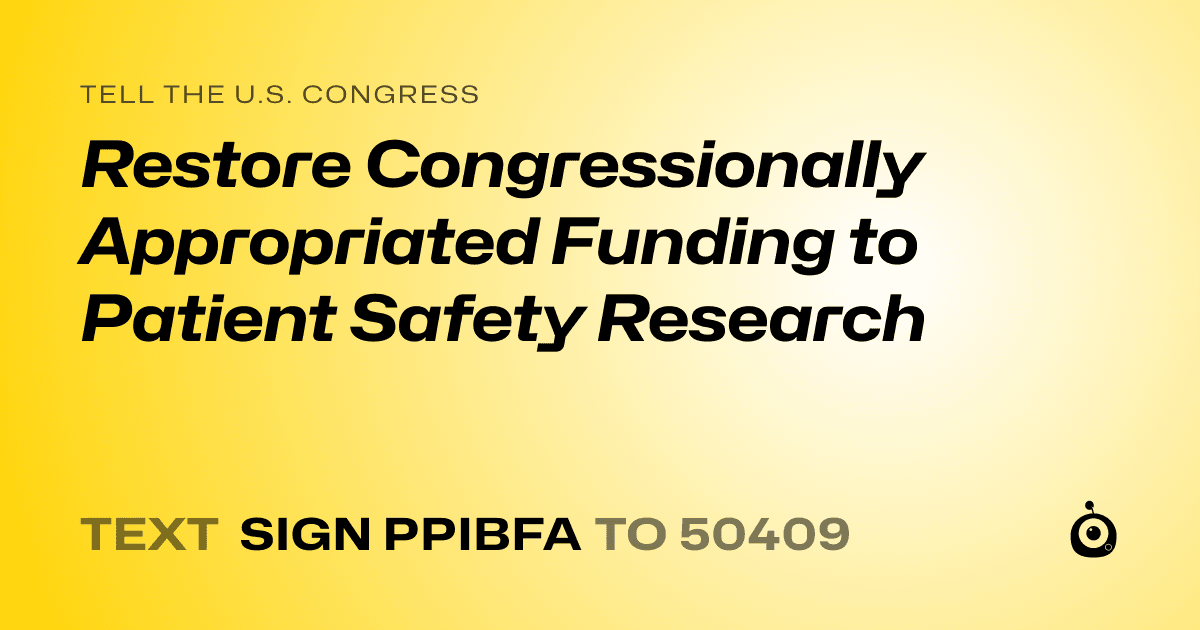 A shareable card that reads "tell the U.S. Congress: Restore Congressionally Appropriated Funding to Patient Safety Research" followed by "text sign PPIBFA to 50409"