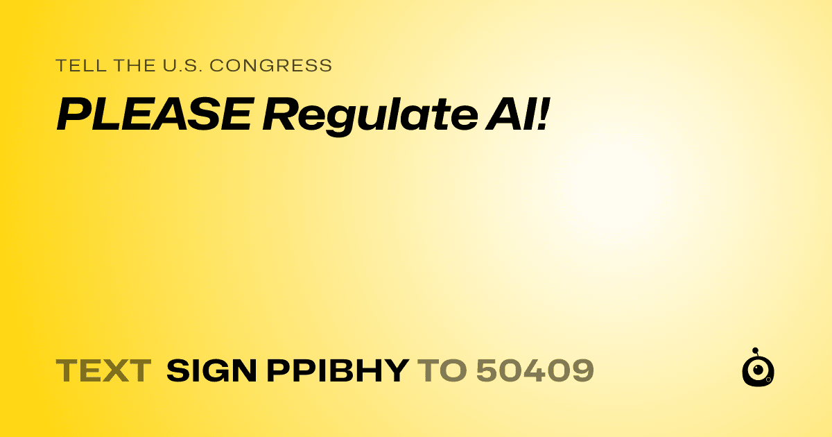 A shareable card that reads "tell the U.S. Congress: PLEASE Regulate AI!" followed by "text sign PPIBHY to 50409"
