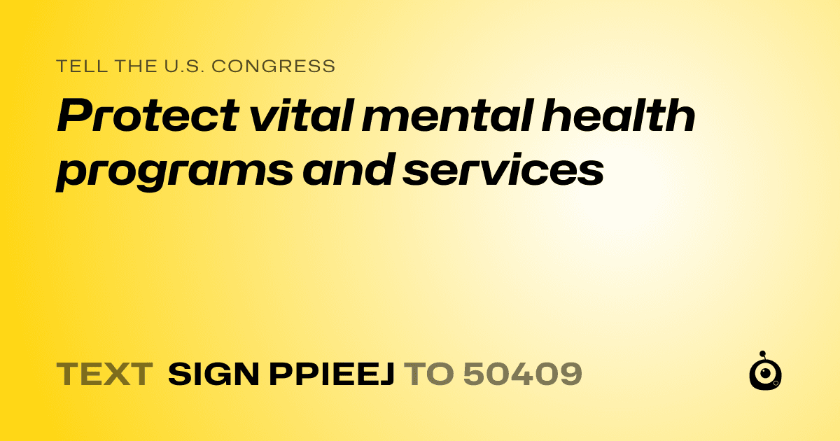 A shareable card that reads "tell the U.S. Congress: Protect vital mental health programs and services" followed by "text sign PPIEEJ to 50409"