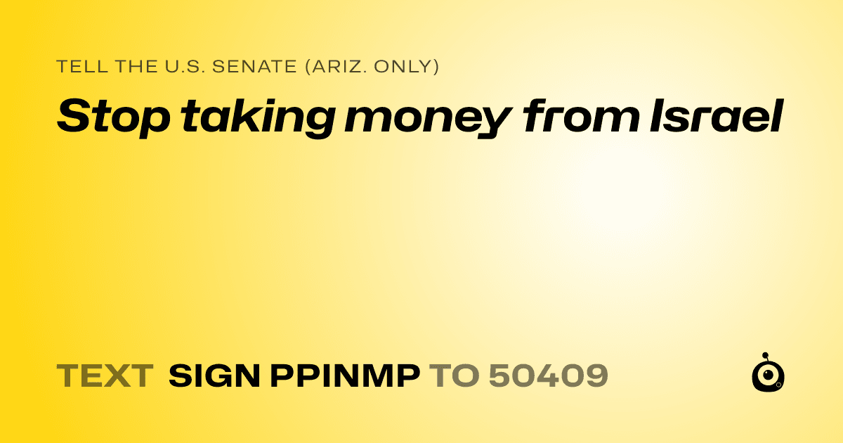 A shareable card that reads "tell the U.S. Senate (Ariz. only): Stop taking money from Israel" followed by "text sign PPINMP to 50409"