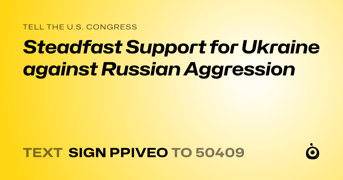 A shareable card that reads "tell the U.S. Congress: Steadfast Support for Ukraine against Russian Aggression" followed by "text sign PPIVEO to 50409"