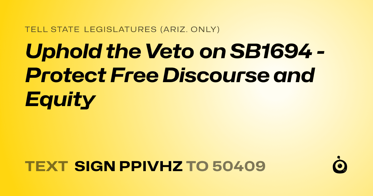 A shareable card that reads "tell State Legislatures (Ariz. only): Uphold the Veto on SB1694 - Protect Free Discourse and Equity" followed by "text sign PPIVHZ to 50409"