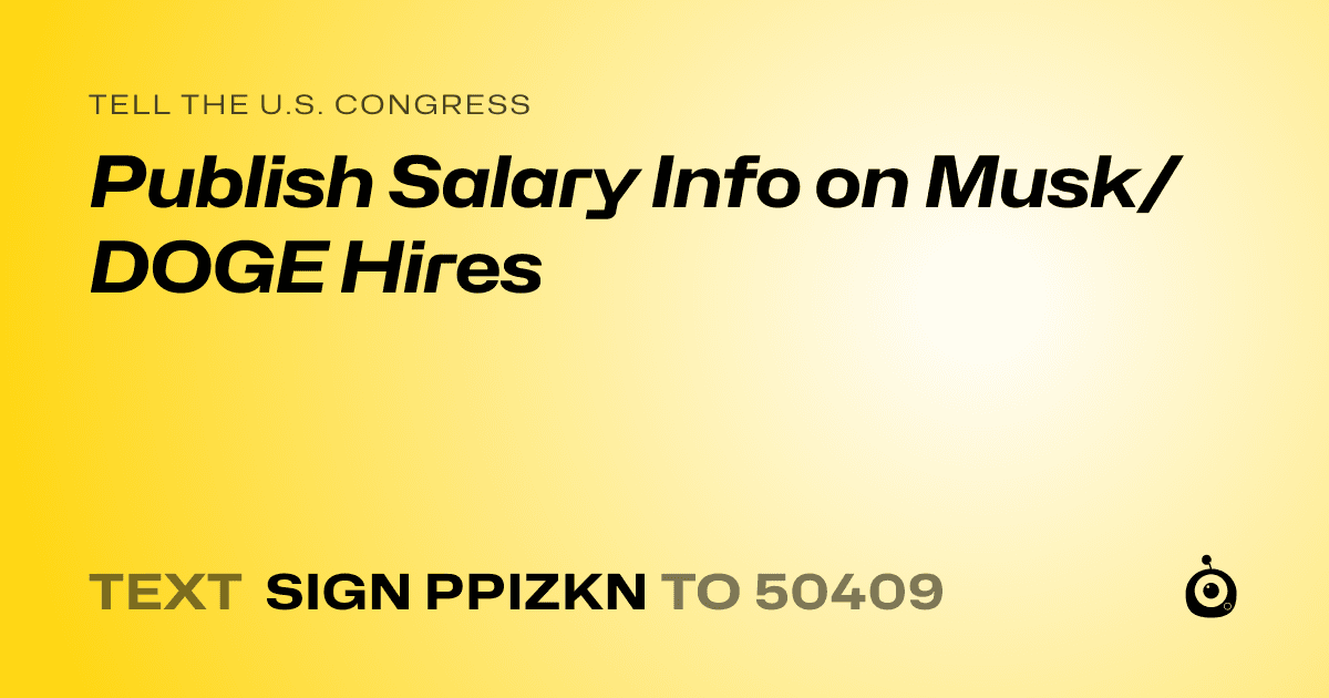 A shareable card that reads "tell the U.S. Congress: Publish Salary Info on Musk/DOGE Hires" followed by "text sign PPIZKN to 50409"