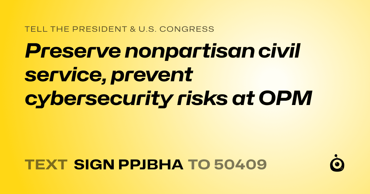 A shareable card that reads "tell the President & U.S. Congress: Preserve nonpartisan civil service, prevent cybersecurity risks at OPM" followed by "text sign PPJBHA to 50409"