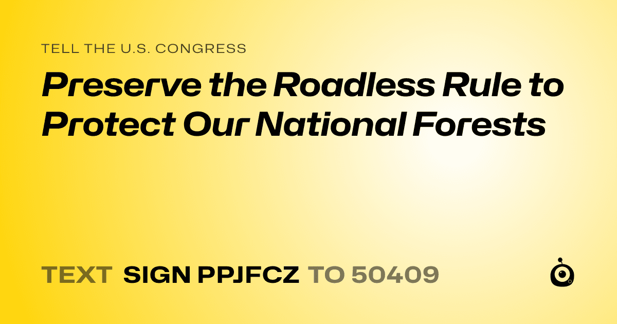 A shareable card that reads "tell the U.S. Congress: Preserve the Roadless Rule to Protect Our National Forests" followed by "text sign PPJFCZ to 50409"