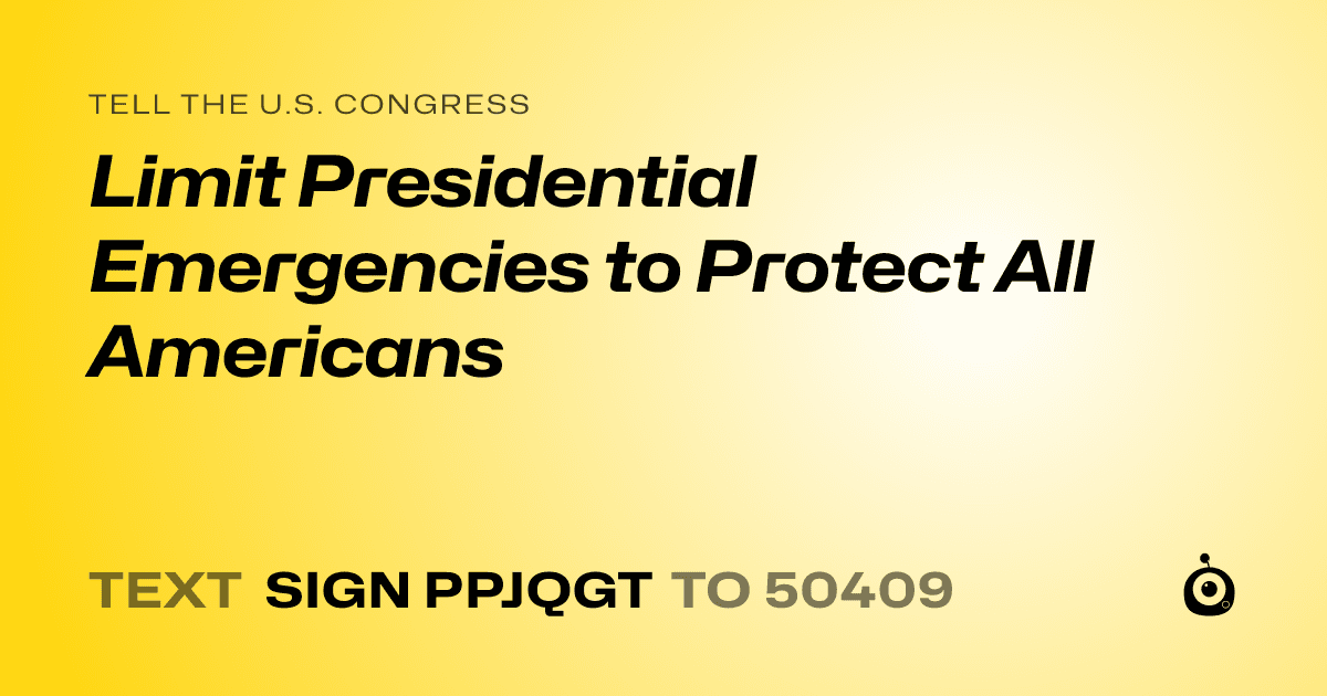 A shareable card that reads "tell the U.S. Congress: Limit Presidential Emergencies to Protect All Americans" followed by "text sign PPJQGT to 50409"