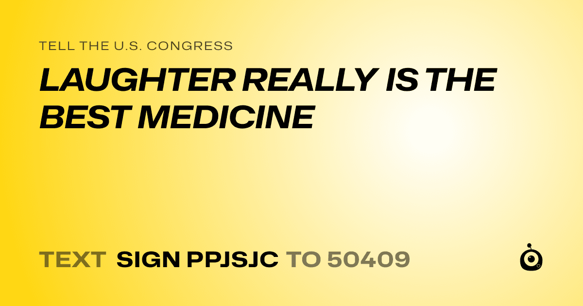 A shareable card that reads "tell the U.S. Congress: LAUGHTER REALLY IS THE BEST MEDICINE" followed by "text sign PPJSJC to 50409"