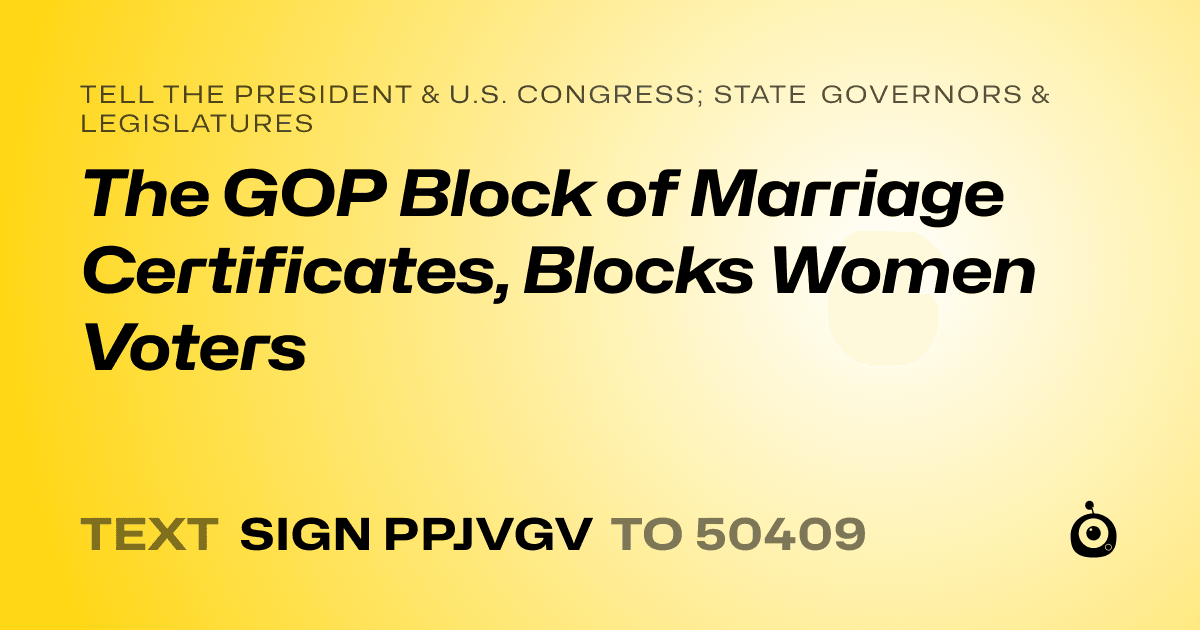 A shareable card that reads "tell the President & U.S. Congress; State Governors & Legislatures: The GOP Block of Marriage Certificates, Blocks Women Voters" followed by "text sign PPJVGV to 50409"