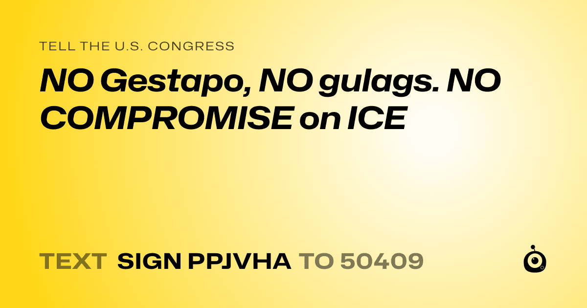 A shareable card that reads "tell the U.S. Congress: NO Gestapo, NO gulags. NO COMPROMISE on ICE" followed by "text sign PPJVHA to 50409"