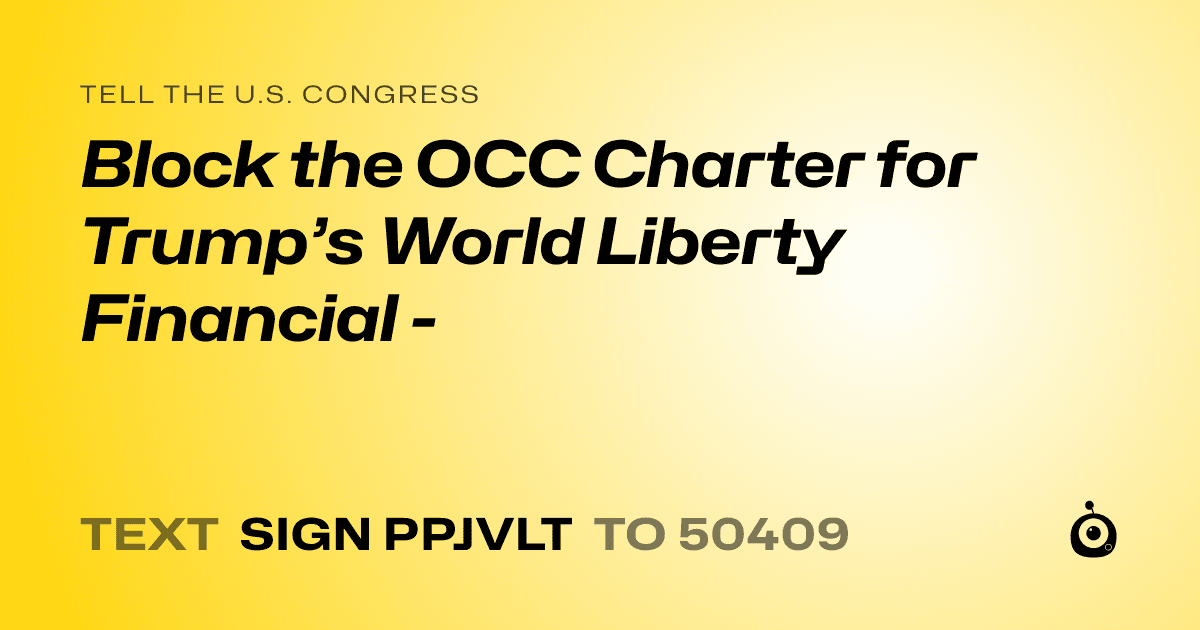 A shareable card that reads "tell the U.S. Congress: Block the OCC Charter for Trump’s World Liberty Financial -" followed by "text sign PPJVLT to 50409"
