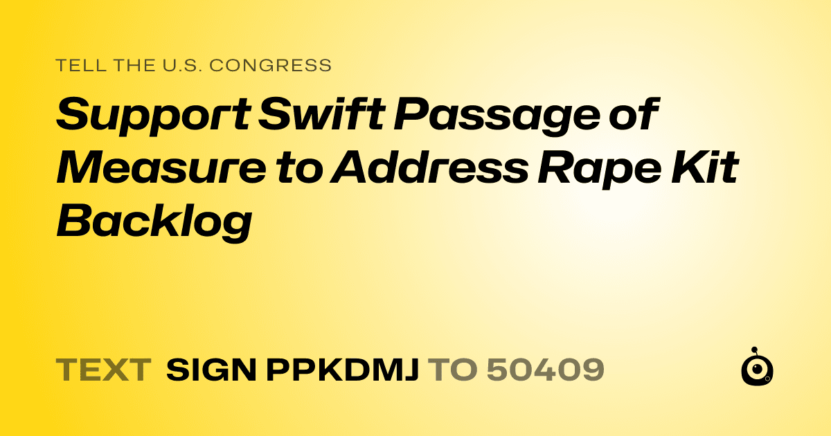 A shareable card that reads "tell the U.S. Congress: Support Swift Passage of Measure to Address Rape Kit Backlog" followed by "text sign PPKDMJ to 50409"