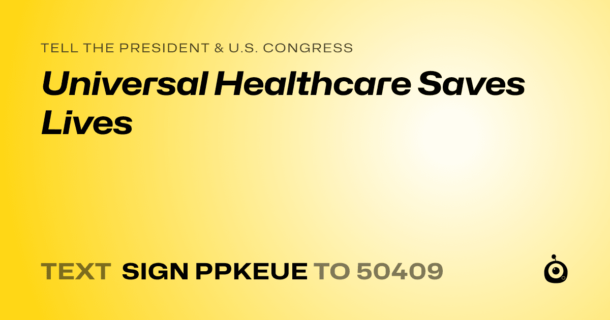 A shareable card that reads "tell the President & U.S. Congress: Universal Healthcare Saves Lives" followed by "text sign PPKEUE to 50409"