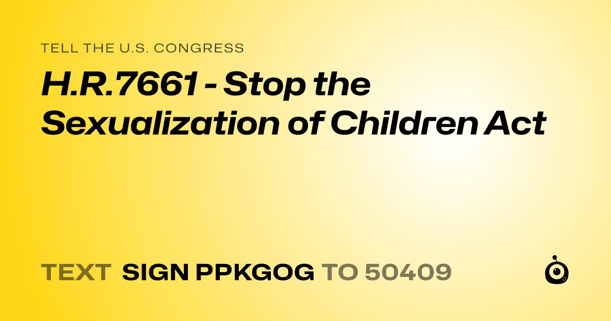A shareable card that reads "tell the U.S. Congress: H.R.7661 - Stop the Sexualization of Children Act" followed by "text sign PPKGOG to 50409"