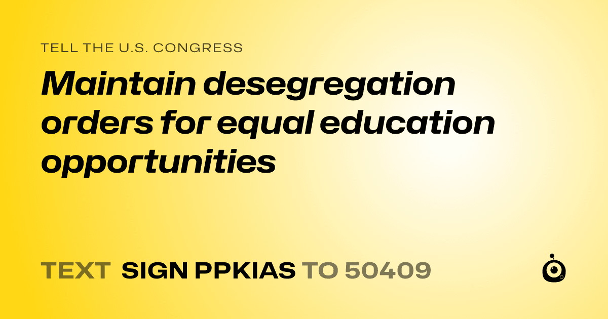 A shareable card that reads "tell the U.S. Congress: Maintain desegregation orders for equal education opportunities" followed by "text sign PPKIAS to 50409"
